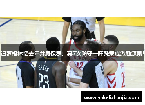 追梦格林忆去年并肩保罗，其7次防守一阵殊荣成激励源泉！